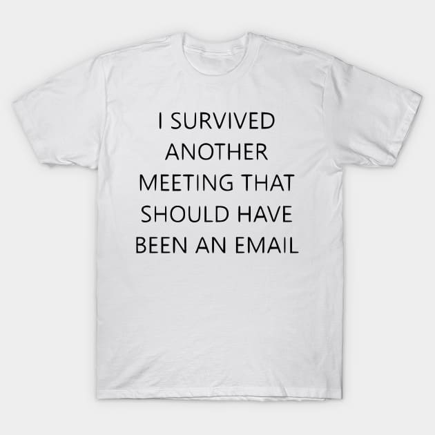 I survived another meeting T-Shirt by Stoiceveryday